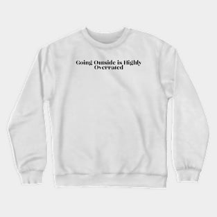 Going Outside is Highly  Overrated Crewneck Sweatshirt